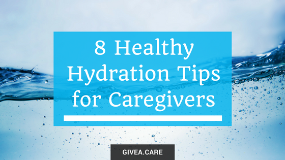 Healthy Hydration Tips for Caregivers